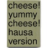 Cheese! Yummy Cheese! Hausa Version door Sue Hepker