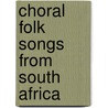 Choral Folk Songs From South Africa door Onbekend