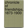Chronicle of Friendships, 1873-1900 door Will Hicok Low