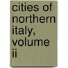 Cities Of Northern Italy, Volume Ii door Augustus John Cuthbert Hare