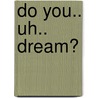 Do you.. Uh.. dream? door O. Verbeek