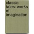 Classic Tales: Works Of Imagination