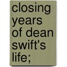 Closing Years of Dean Swift's Life; door William Robert Wilde