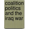 Coalition Politics And The Iraq War by Daniel F. Baltrusaitis
