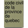 Code Civil de La Province de Quebec by Québec