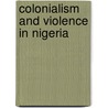 Colonialism and Violence in Nigeria door Toyin Falola