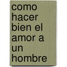 Como Hacer Bien El Amor a Un Hombre by Regine Dumay