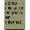 Como Iniciar Un Negocio En Internet by Greg Holden