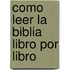 Como Leer La Biblia Libro Por Libro