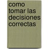 Como Tomar Las Decisiones Correctas by David A. Shapiro