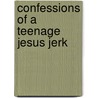 Confessions of a Teenage Jesus Jerk by Tony DuShane