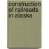 Construction Of Railroads In Alaska