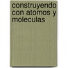 Construyendo Con Atomos y Moleculas by Indigo