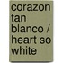 Corazon Tan Blanco / Heart So White