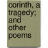 Corinth, A Tragedy; And Other Poems