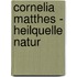 Cornelia Matthes - Heilquelle Natur