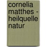 Cornelia Matthes - Heilquelle Natur door Cornelia Matthes