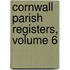 Cornwall Parish Registers, Volume 6