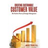 Creating Sustainable Customer Value by Martin D. Pallante Ph.D.