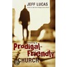 Creating a Prodigal-Friendly Church by Jeff Lucas
