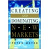 Creating and Dominating New Markets by Peter Meyer