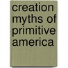 Creation Myths Of Primitive America door Karl Kroeber