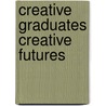 Creative Graduates Creative Futures by Linda Ball