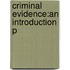 Criminal Evidence:an Introduction P