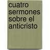 Cuatro Sermones Sobre El Anticristo door John Newman
