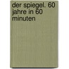 Der Spiegel. 60 Jahre In 60 Minuten door Detlef Michelers