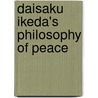 Daisaku Ikeda's Philosophy Of Peace by Olivier Urbain