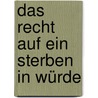 Das Recht auf ein Sterben in Würde door Onbekend