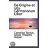 De Origine Et Situ Germanorum Liber