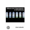 Debuts De L'Imprimerie A Strasbourg door Leon Laborde