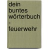 Dein buntes Wörterbuch - Feuerwehr by Philippe Simon