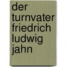 Der Turnvater Friedrich Ludwig Jahn door Ernst Haberkern
