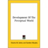 Development Of The Perceptual World by Gardner Murphy