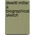 Dewitt Miller A Biographical Sketch