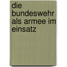 Die Bundeswehr als Armee im Einsatz door Onbekend