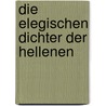 Die Elegischen Dichter Der Hellenen by Wilhelm Ernst Weber