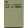 Die Erbschaftsteuer nach der Reform by Dietrich von Elsner