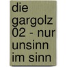 Die Gargolz 02 - Nur Unsinn im Sinn by Burchett