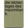 Die letzten Tages des Maximilian B. door Georg Schatte