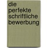 Die perfekte schriftliche Bewerbung door Jürgen Hesse