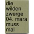 Die wilden Zwerge 04. Mara muss mal
