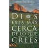 Dios Esta Mas Cerca de Lo Que Crees by John Ortberg