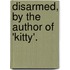 Disarmed, By The Author Of 'Kitty'.