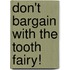 Don't Bargain with the Tooth Fairy!