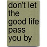 Don't Let the Good Life Pass You by by Mary Verdick