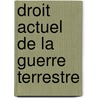 Droit Actuel de La Guerre Terrestre door Fran�Ois Longuet